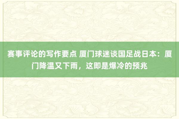 赛事评论的写作要点 厦门球迷谈国足战日本：厦门降温又下雨，这即是爆冷的预兆