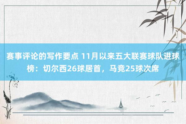 赛事评论的写作要点 11月以来五大联赛球队进球榜：切尔西26球居首，马竞25球次席