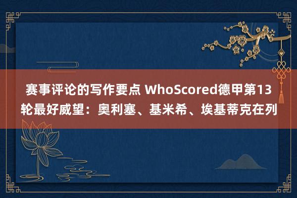 赛事评论的写作要点 WhoScored德甲第13轮最好威望：奥利塞、基米希、埃基蒂克在列