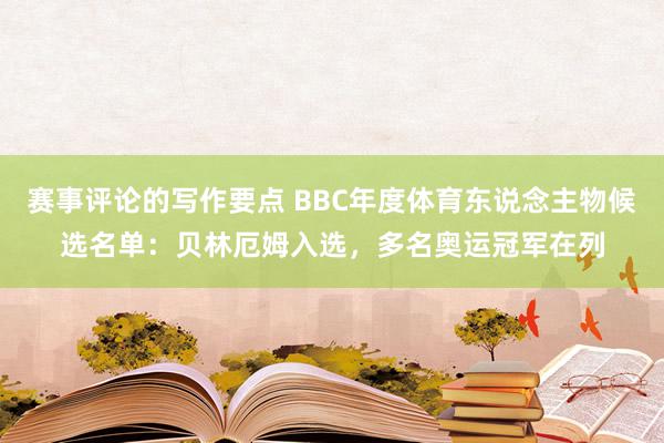 赛事评论的写作要点 BBC年度体育东说念主物候选名单：贝林厄姆入选，多名奥运冠军在列