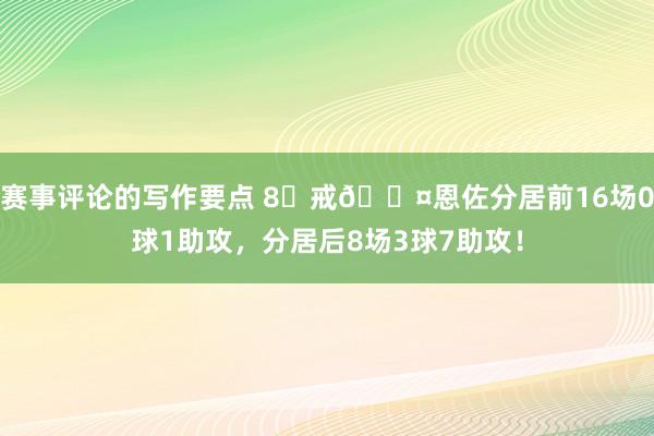 赛事评论的写作要点 8⃣戒😤恩佐分居前16场0球1助攻，分居后8场3球7助攻！