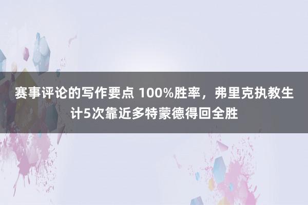 赛事评论的写作要点 100%胜率，弗里克执教生计5次靠近多特蒙德得回全胜