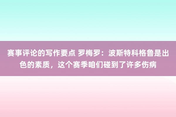 赛事评论的写作要点 罗梅罗：波斯特科格鲁是出色的素质，这个赛季咱们碰到了许多伤病