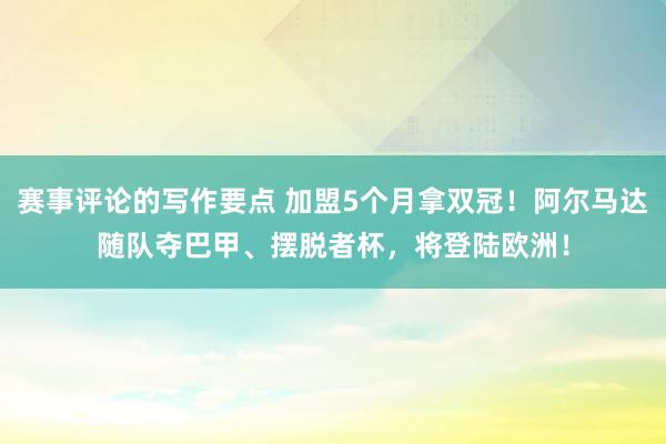 赛事评论的写作要点 加盟5个月拿双冠！阿尔马达随队夺巴甲、摆脱者杯，将登陆欧洲！