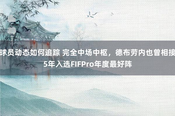 球员动态如何追踪 完全中场中枢，德布劳内也曾相接5年入选FIFPro年度最好阵